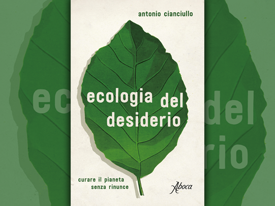 Ecologia Del Desiderio Curare il pianeta senza rinunce Antonio Cianciullo
